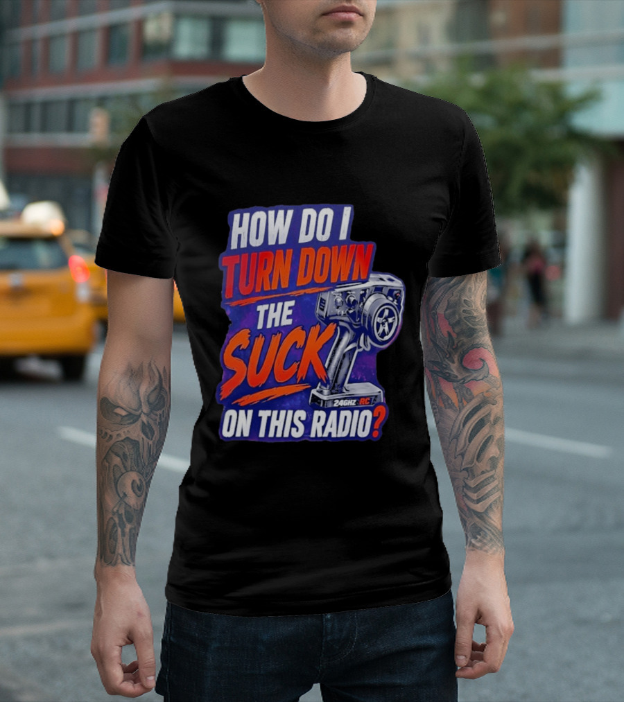 How Do I Turn Down The Suck On This 24GHz RC Radio T-Shirt