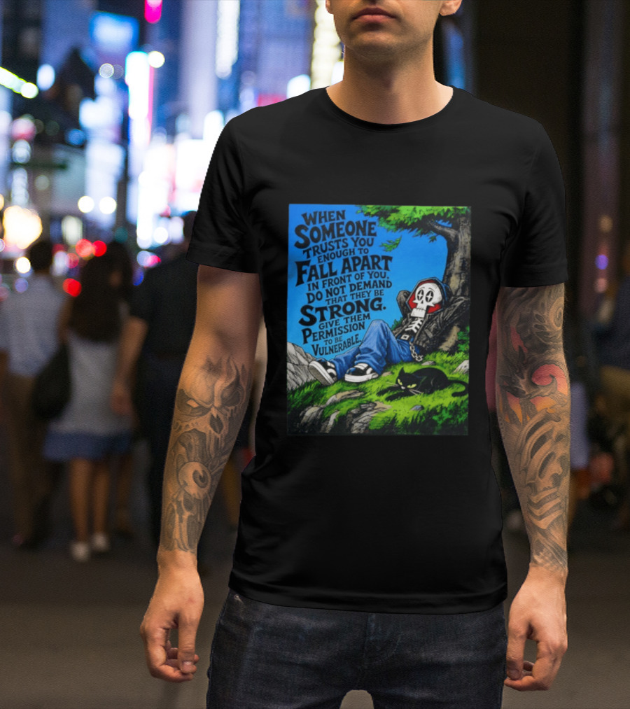 When Someone Trusts You Enough To Fall Apart Do Not Demand They Be Strong Give Them Permission To Be Vulnerable Skater Skeleton Tree Scene T-Shirt