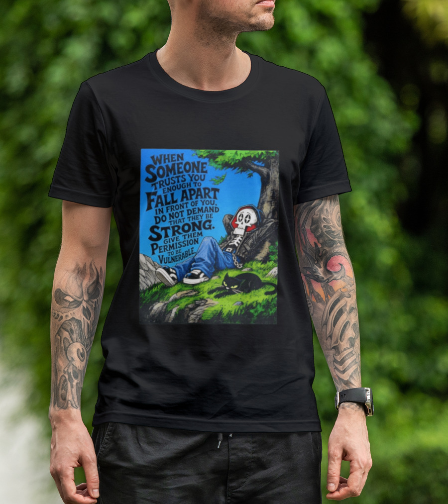 When Someone Trusts You Enough To Fall Apart Do Not Demand They Be Strong Give Them Permission To Be Vulnerable Skater Skeleton Tree Scene T-Shirt
