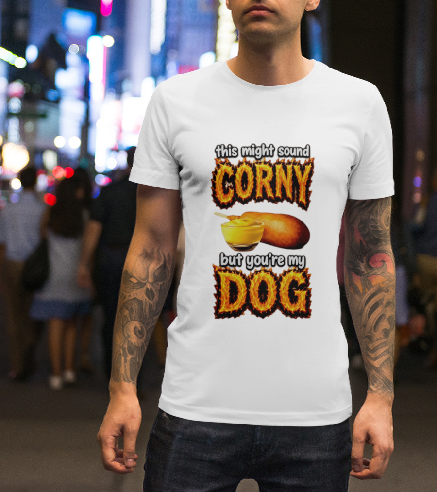 This Might Sound Corny But You're My Dog Cornbread Mustard T-Shirt