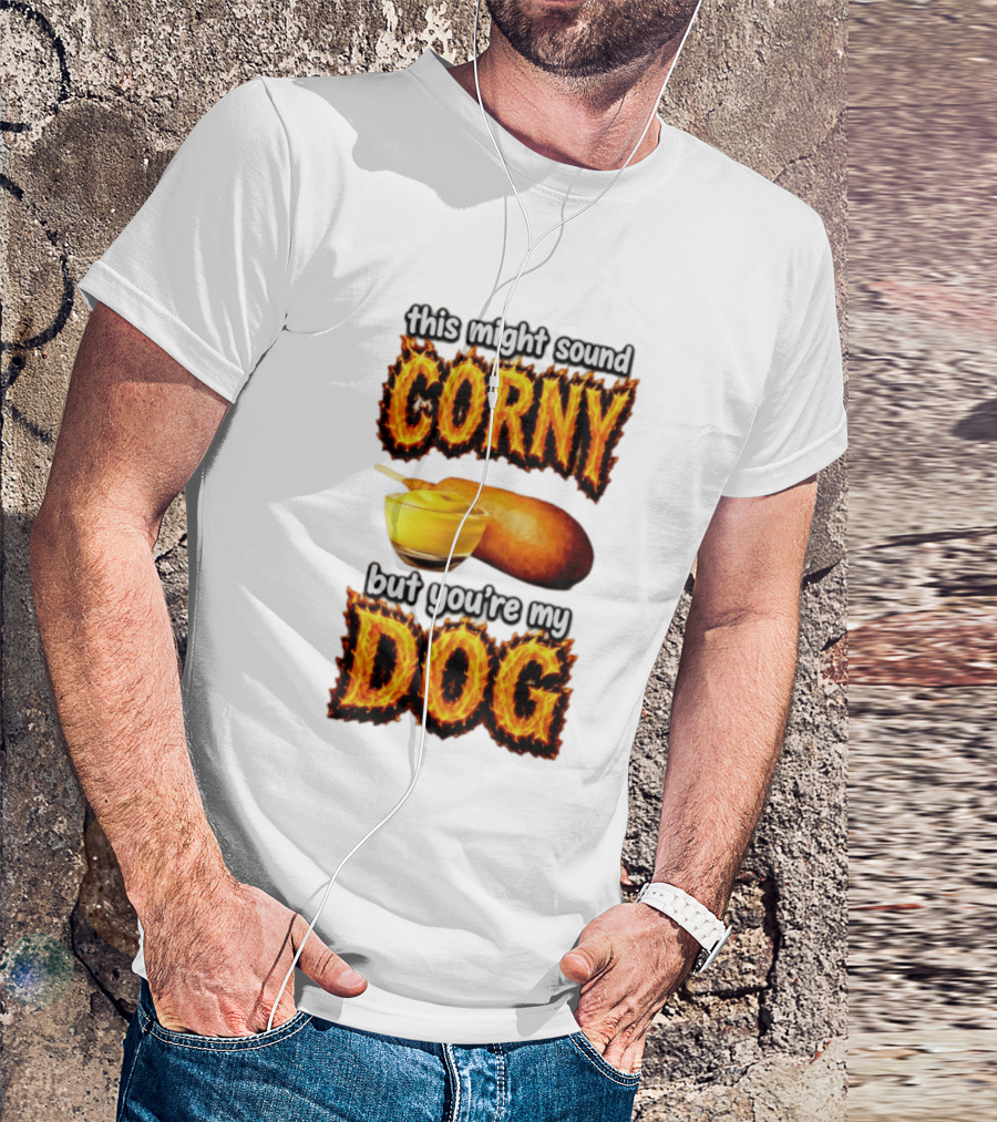 This Might Sound Corny But You're My Dog Cornbread Mustard T-Shirt