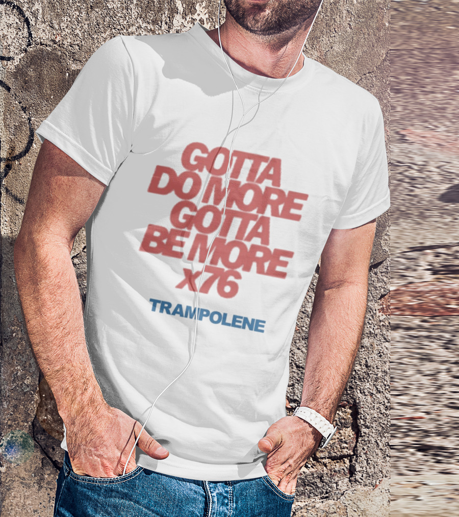 Trampolene Gotta Do More Gotta Be More X76 Motivational T-Shirt
