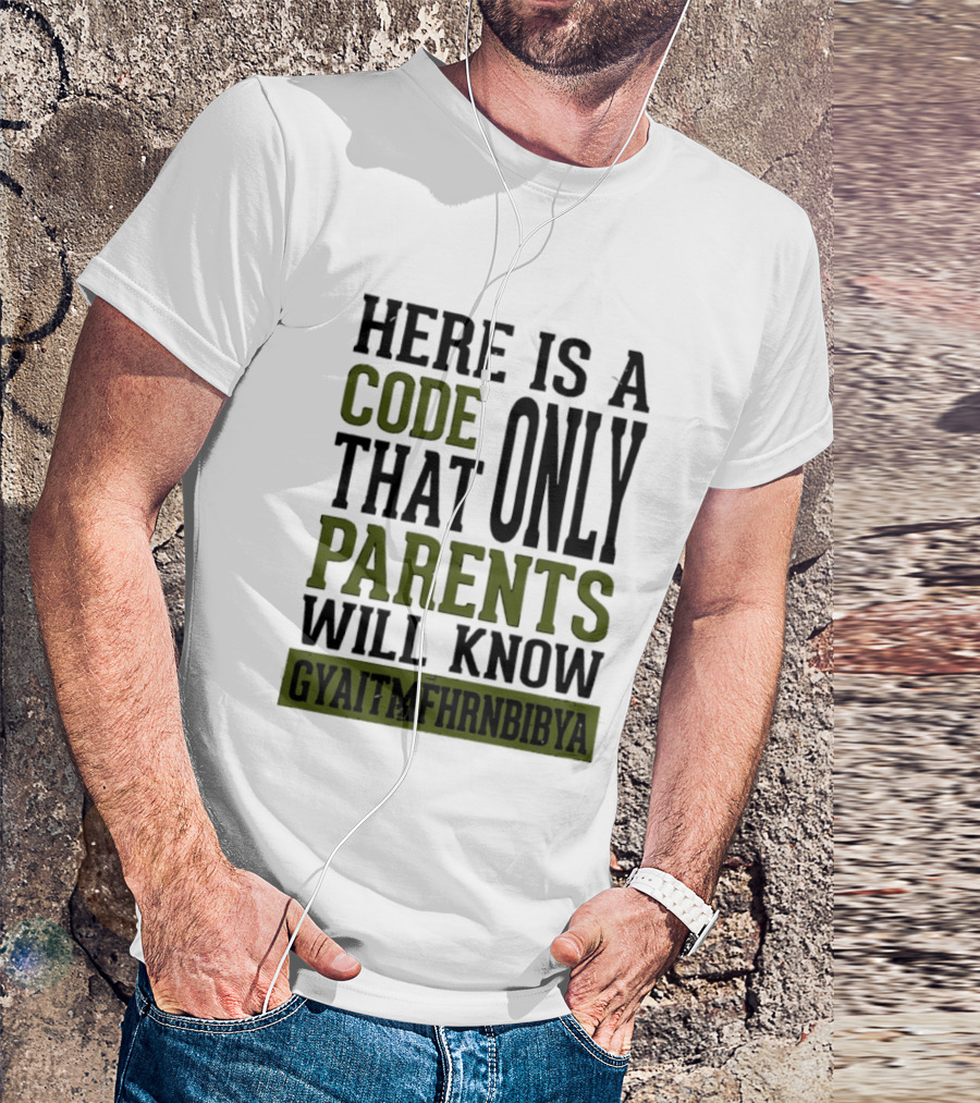 Here Is A Code That Only Parents Will Know GYAITMFHRNBIBYA T-Shirt