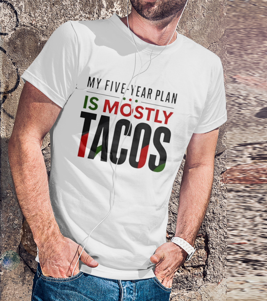 My Five Year Plan Is Mostly Tacos Fiesta Style Humor T-Shirt