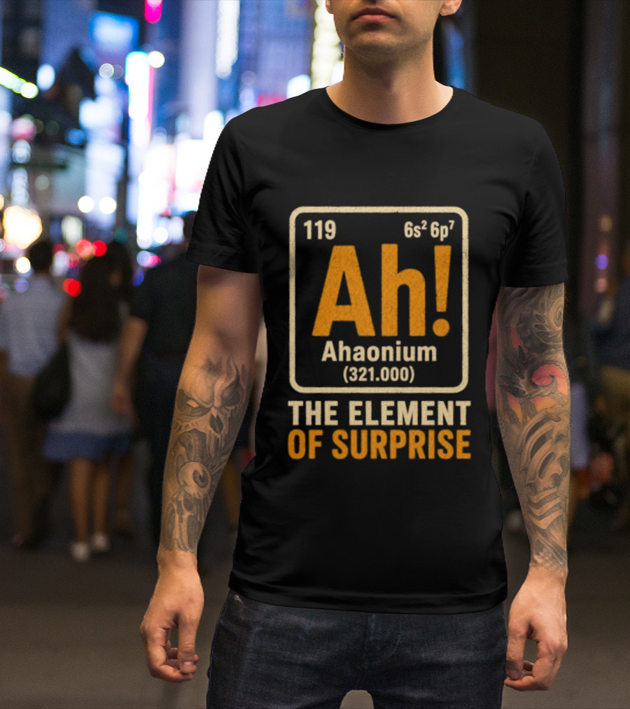 Ahaonium 119 Ah The Element Of Surprise Periodic Table 321.000 T-Shirt