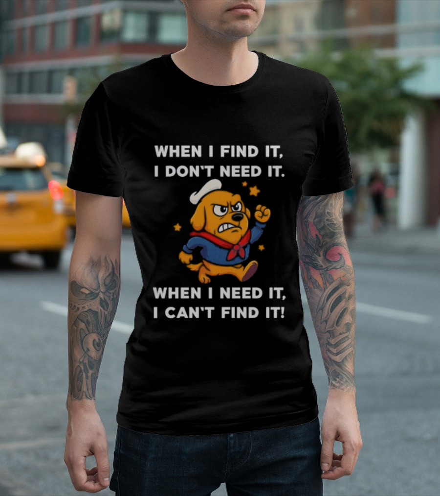 When I Find It I Don't Need It When I Need It I Can't Find It Dog Cartoon Sailor Outfit T-Shirt