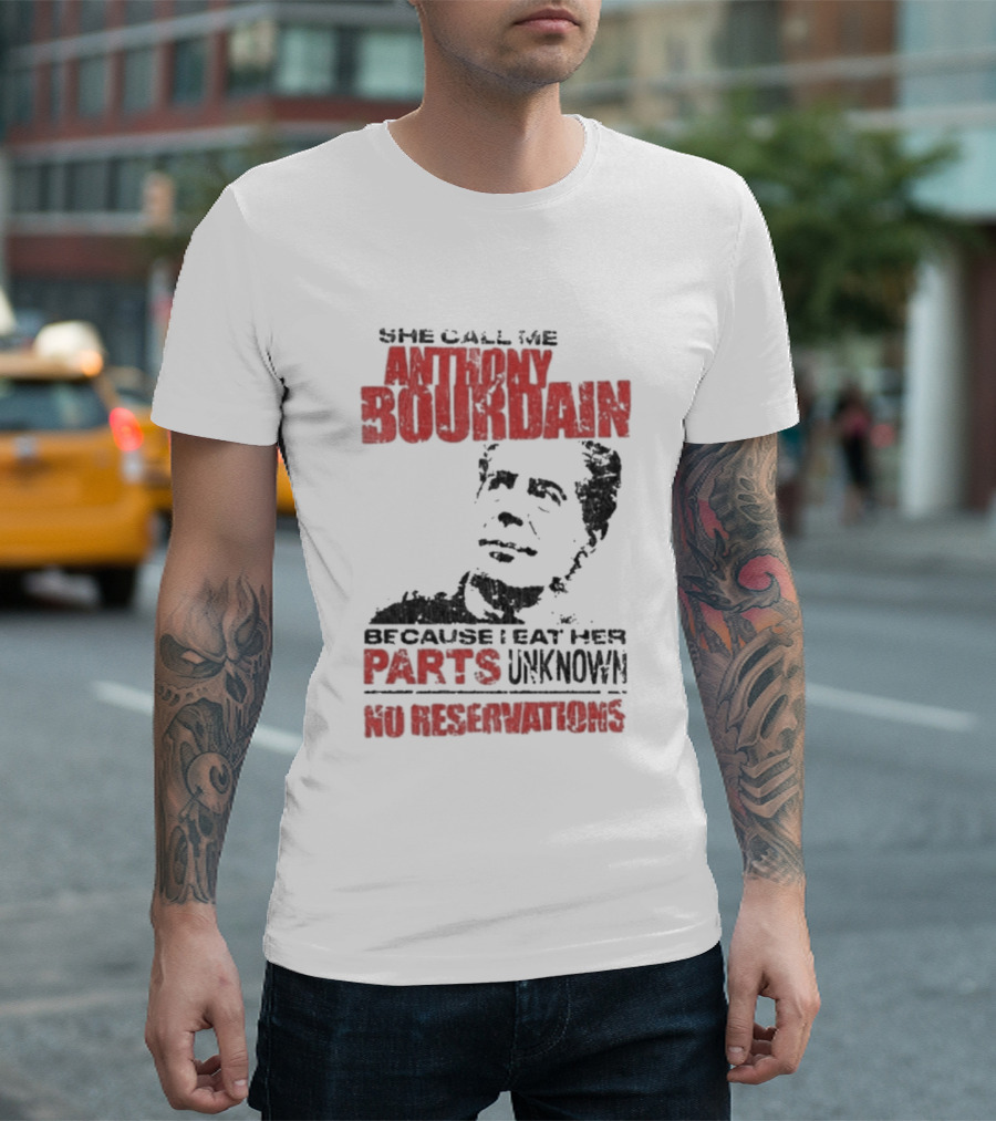 She Call Me Anthony Bourdain Parts Unknown No Reservations Distressed T-Shirt