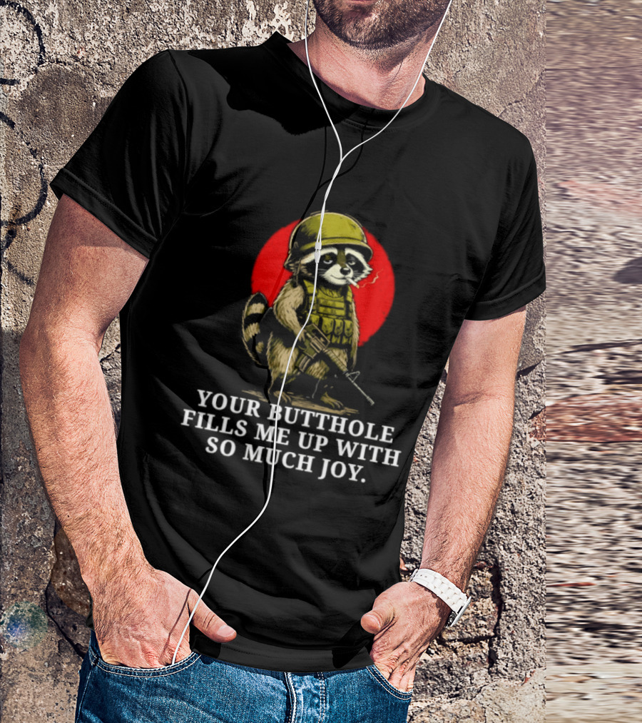 Raccoon Soldier Your Butthole Fills Me Up With So Much Joy T-Shirt