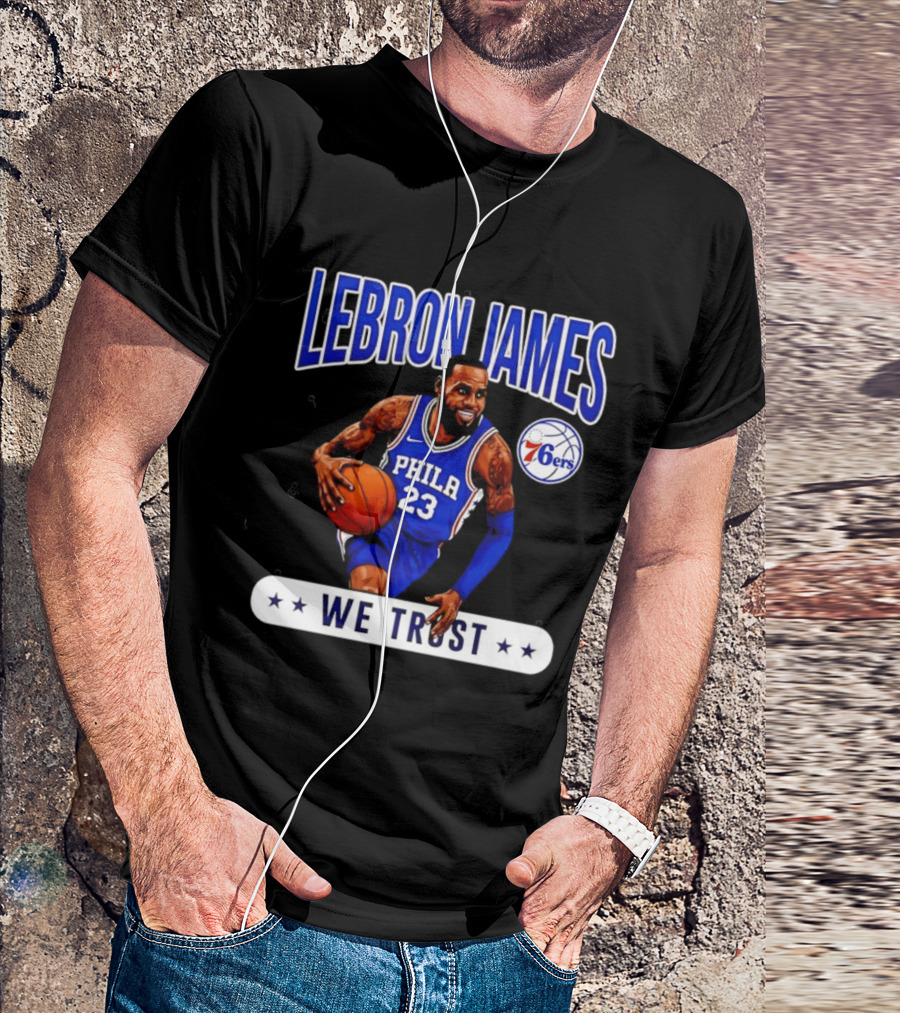 Lebron James 23 Philly 76ers We Trust T-Shirt
