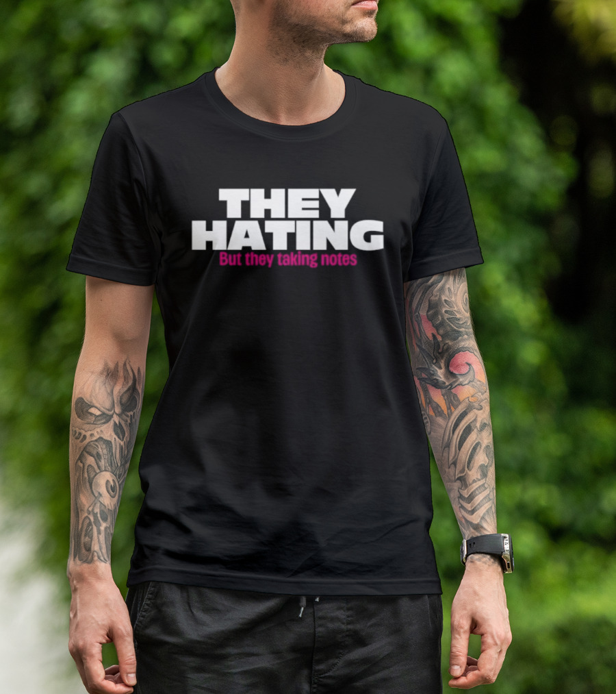 They Hating But They Taking Notes T-Shirt