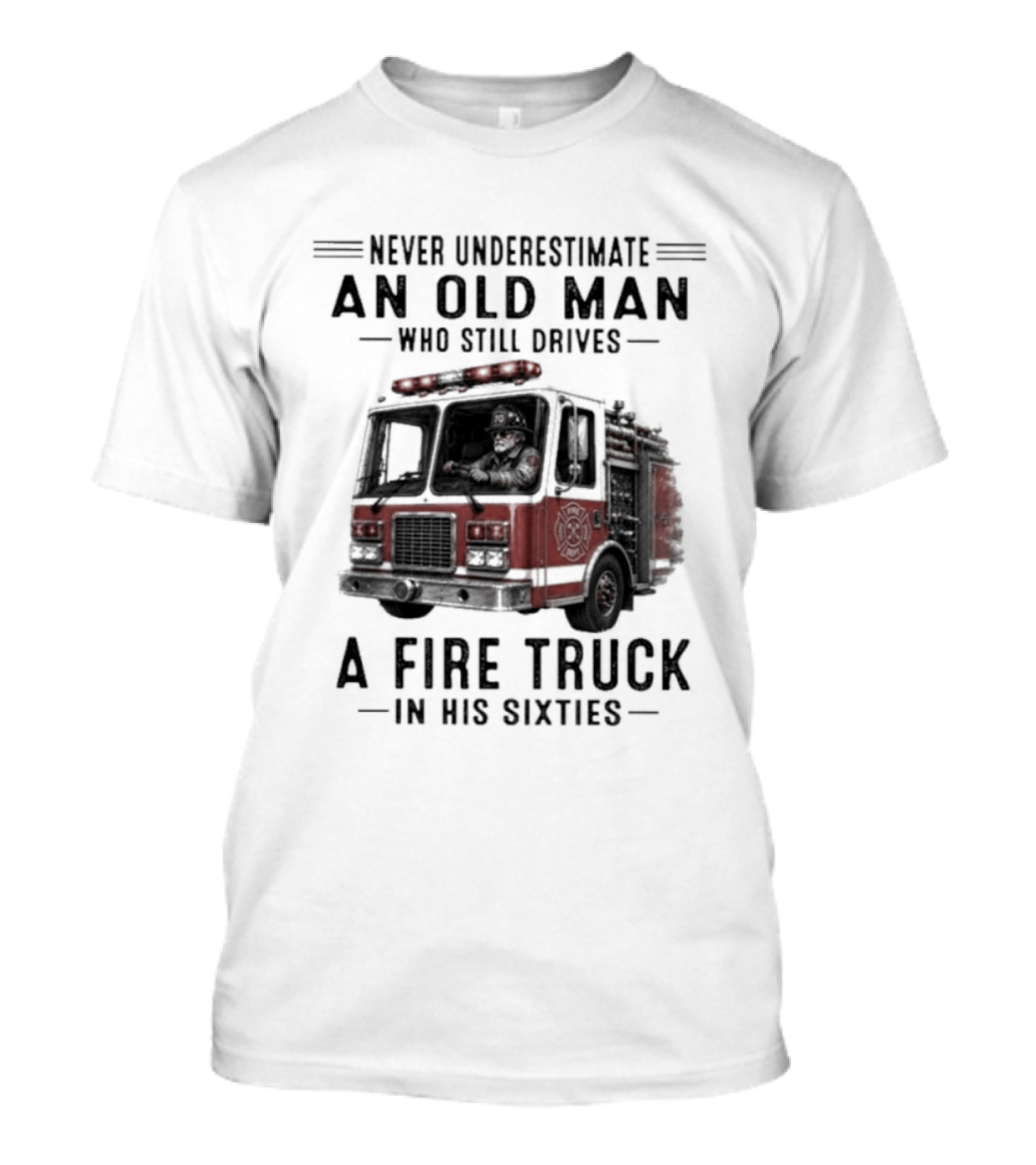 Never Underestimate An Old Man Driving A Fire Truck In His Sixties T-Shirt
