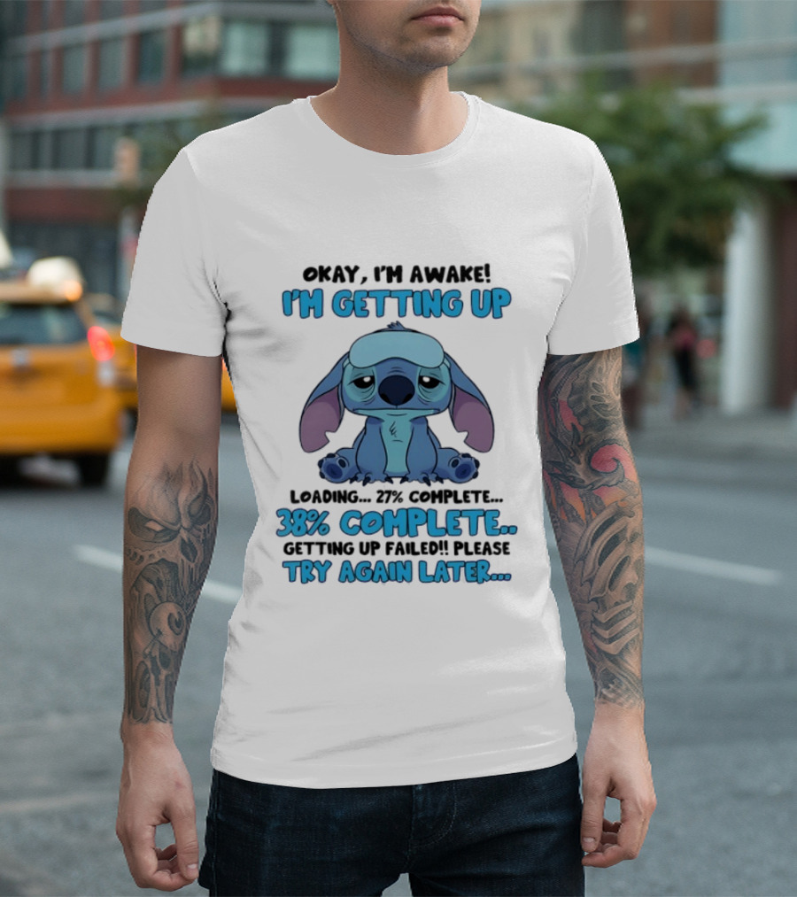 Okay I'm Awake I'm Getting Up Loading 37% 38% Complete Getting Up Failed Please Try Again Later T-Shirt