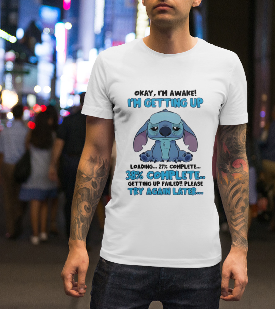 Okay I'm Awake I'm Getting Up Loading 37% 38% Complete Getting Up Failed Please Try Again Later T-Shirt