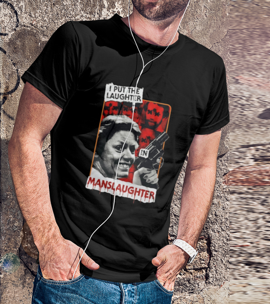 I Put The Laughter In Manslaughter Aileen Wuornos T-Shirt