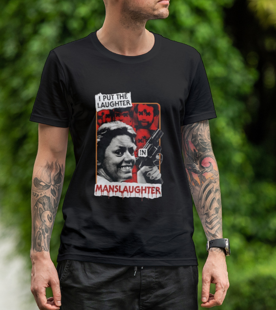 I Put The Laughter In Manslaughter Aileen Wuornos T-Shirt
