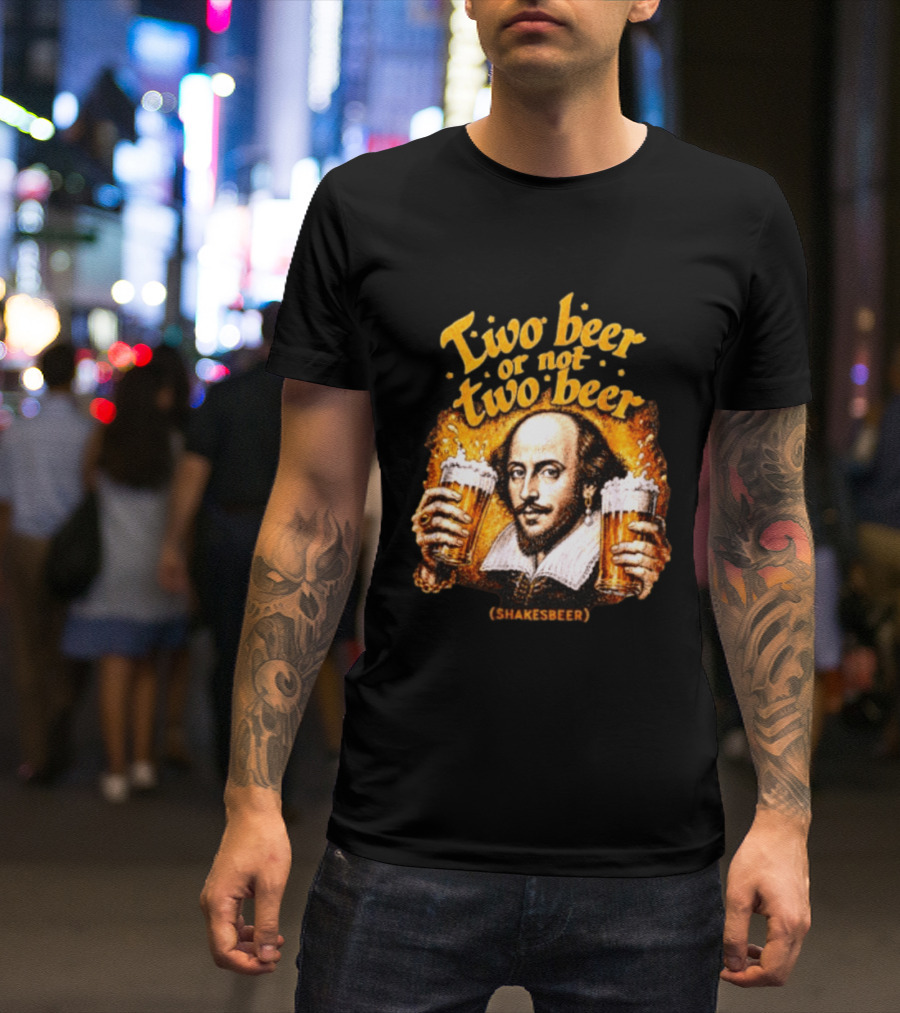 William Shakespeare Two Beer Or Not Two Beer Shakesbeer T-Shirt