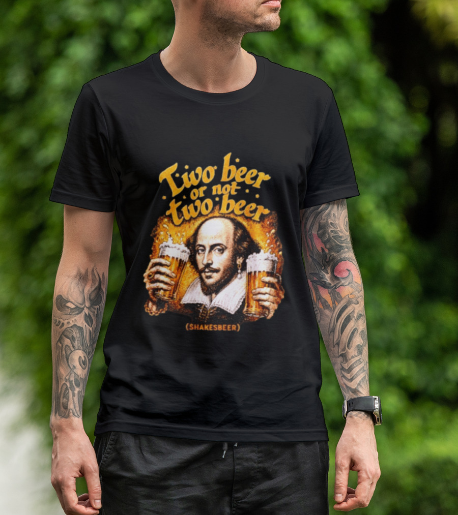 William Shakespeare Two Beer Or Not Two Beer Shakesbeer T-Shirt