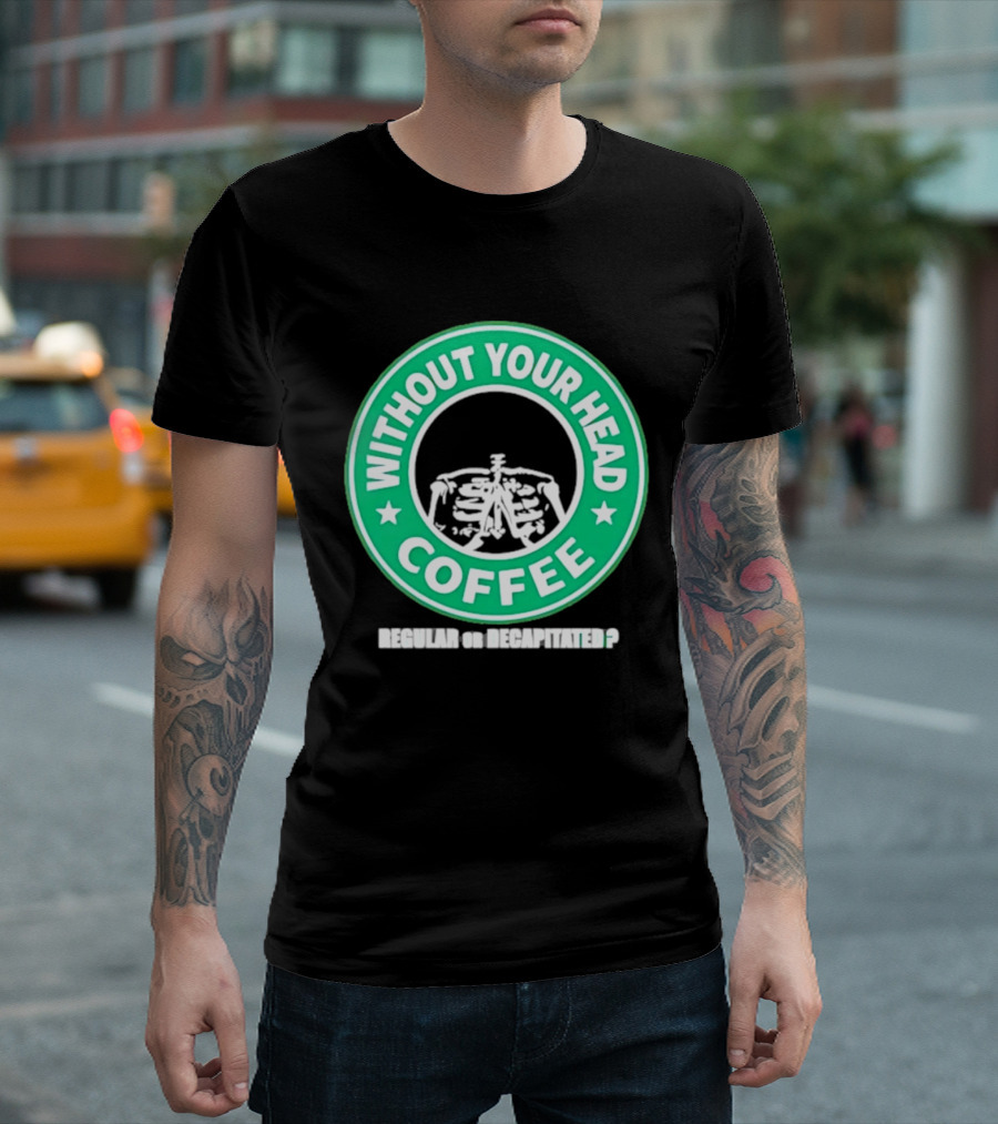 Without Your Head Coffee Skeleton Starbucks T-Shirt