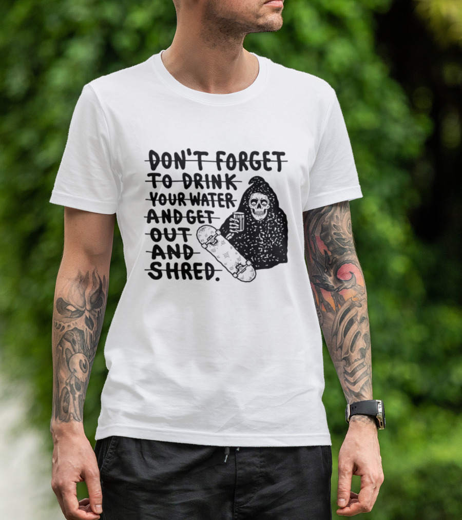 Don't Forget To Drink Your Water And Get Out And Shred Grim Reaper Skateboard T-Shirt