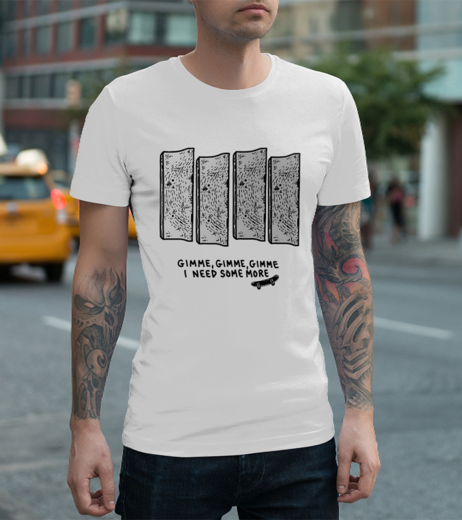 Gimme Gimme Gimme I Need Some More Skateboard Black Flag T-Shirt