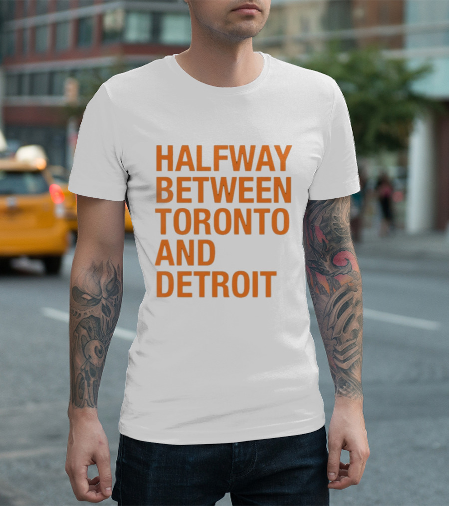 Halfway Between Toronto And Detroit T-Shirt