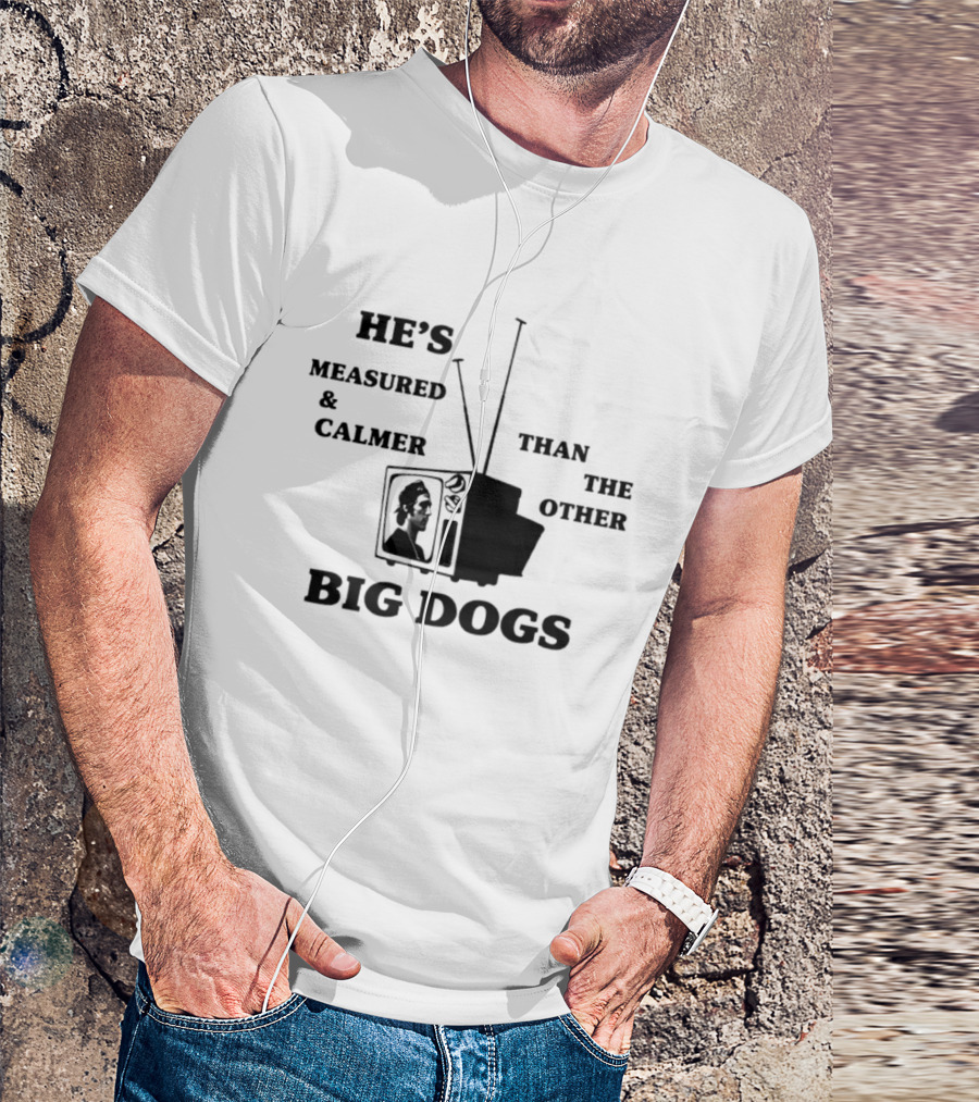 He's Measured And Calmer Than The Other Big Dogs TV Antenna T-Shirt