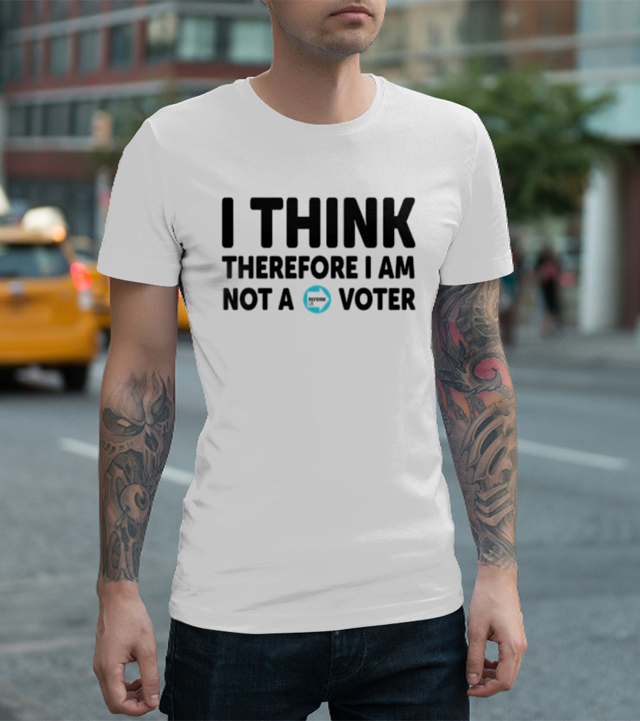 I Think Therefore I Am Not A Voter Reform UK Text With Arrow T-Shirt
