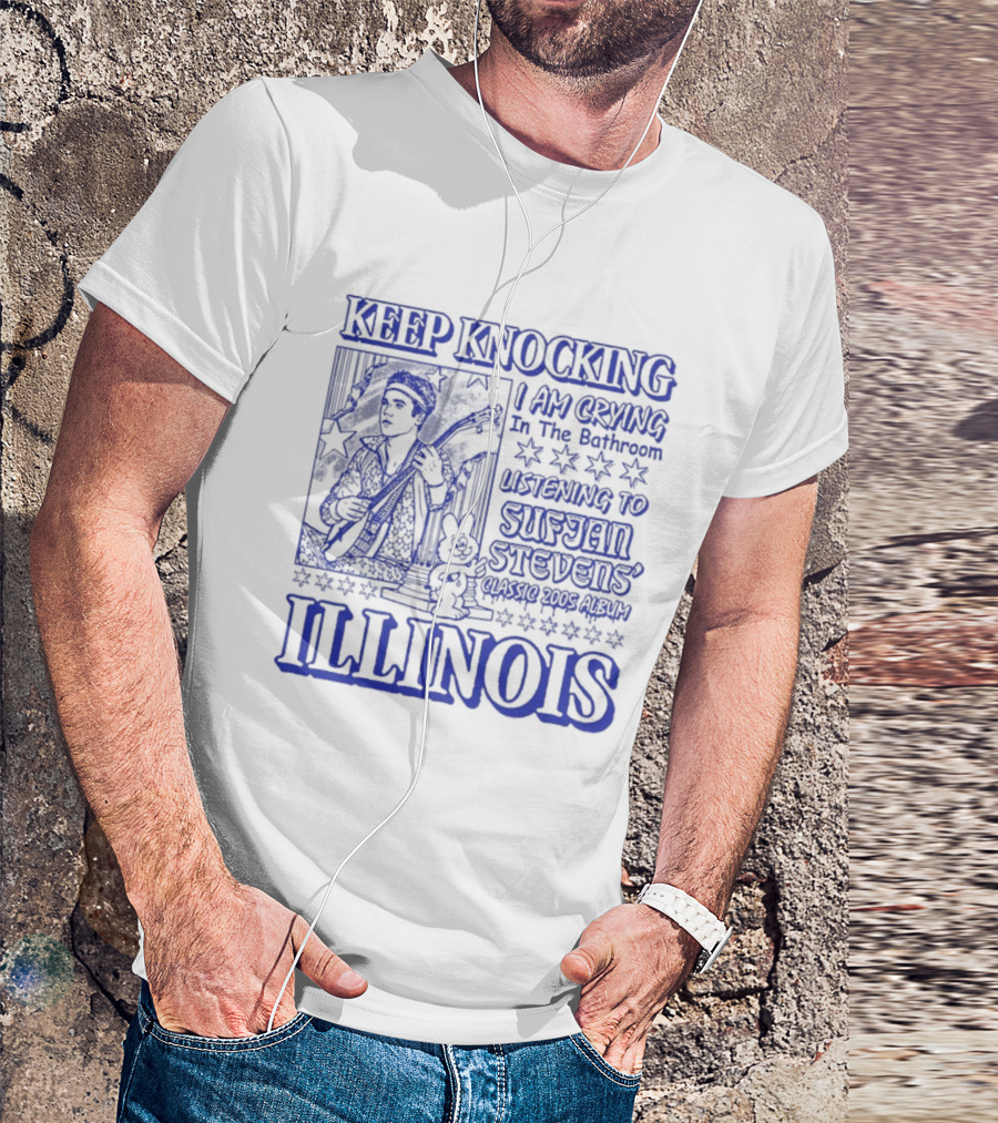 Keep Knocking I Am Crying In The Bathroom Listening To Sufjan Stevens Illinois T-Shirt