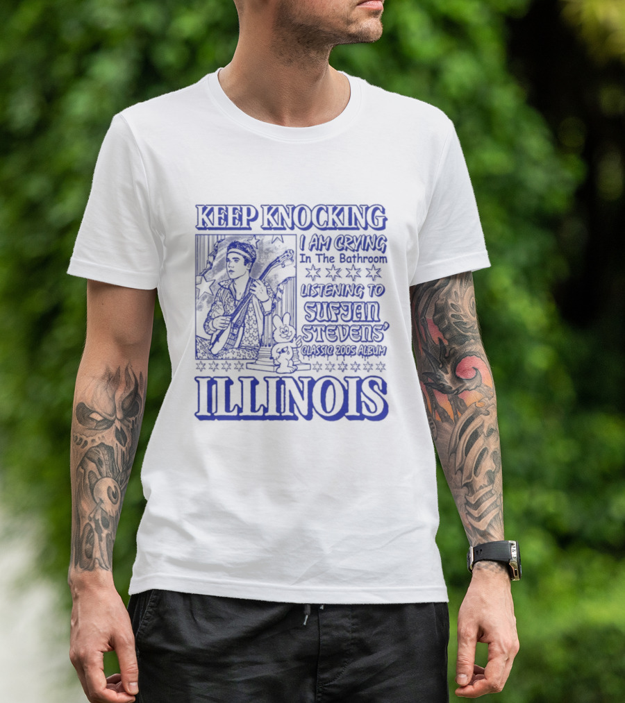 Keep Knocking I Am Crying In The Bathroom Listening To Sufjan Stevens Illinois T-Shirt
