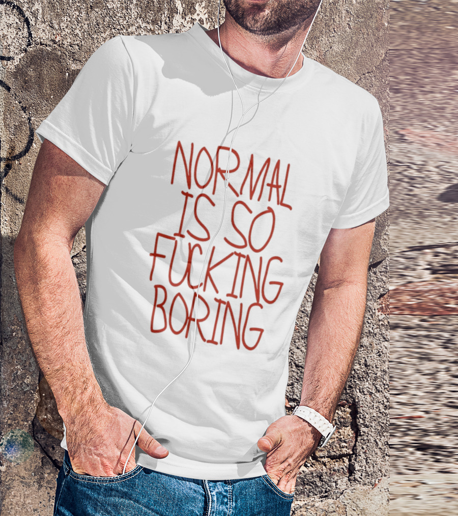 Normal Is So Fucking Boring Sarcastic T-Shirt