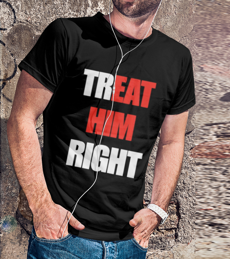 Treat Him Right Eat Him T-Shirt