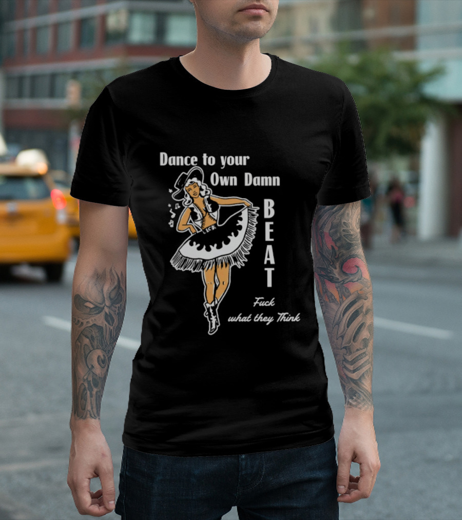 Dance To Your Own Damn Beat Fuck What They Think Vintage Style Dancer T-Shirt
