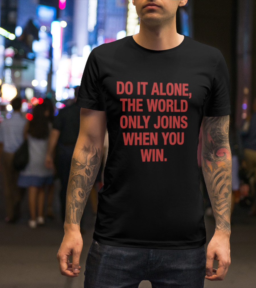 Do It Alone The World Only Joins When You Win Bold Motivational T-Shirt