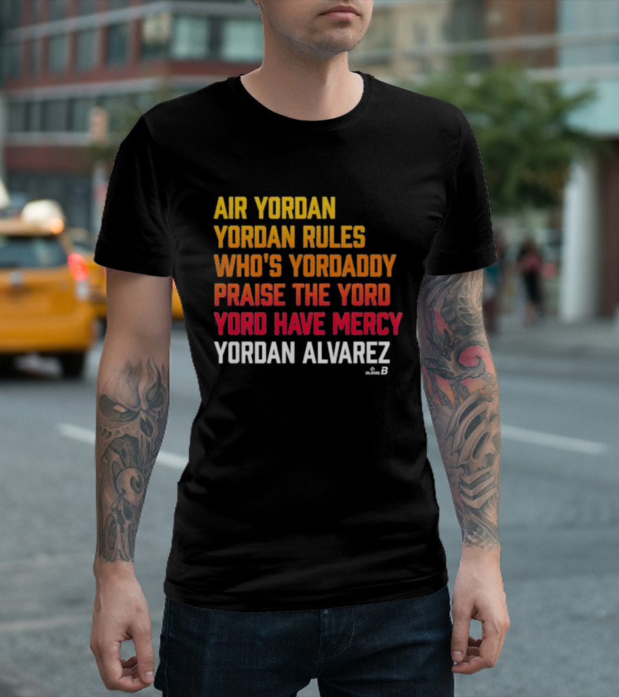 Air Yordan Yordan Alvarez Rules Who's Yordaddy Praise The Yord Yord Have Mercy T-Shirt