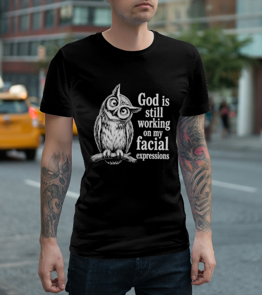 God Is Still Working On My Facial Expressions Owl T-Shirt