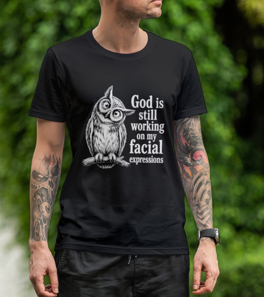 God Is Still Working On My Facial Expressions Owl T-Shirt