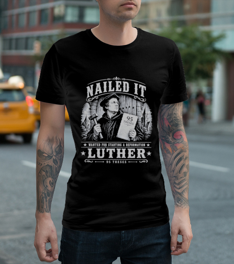 Nailed It Martin Luther Wanted Reformation 95 Theses T-Shirt
