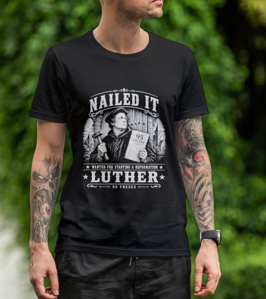 Nailed It Martin Luther Wanted Reformation 95 Theses T-Shirt