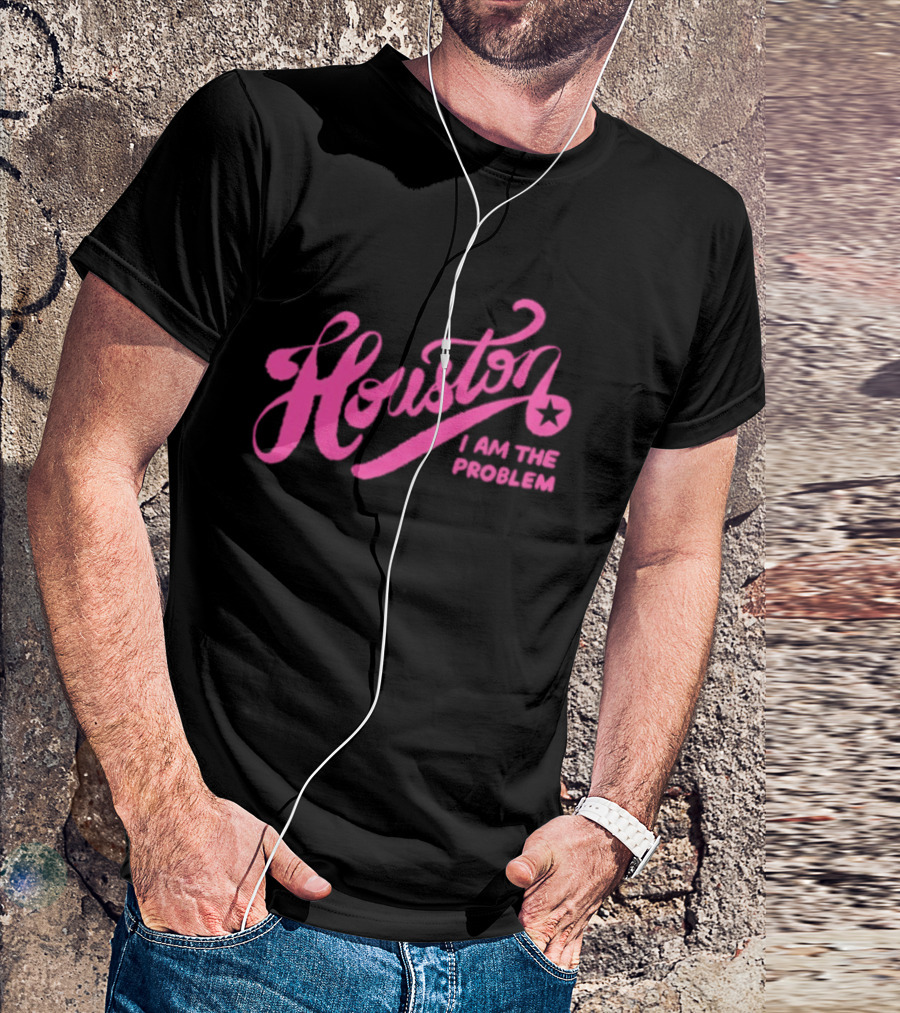 Houston I Am The Problem Pink Text With Star T-Shirt