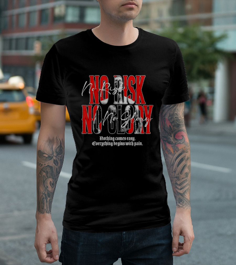 No Risk No Glory Nothing Comes Easy Everything Begins With Pain T-Shirt