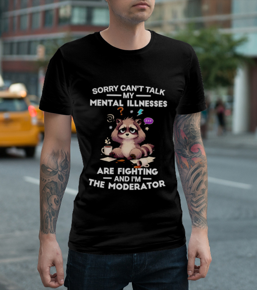Sorry Can't Talk My Mental Illnesses Are Fighting And I'm The Moderator Raccoon ZZZ Whirlwind Sleepy Cup T-Shirt