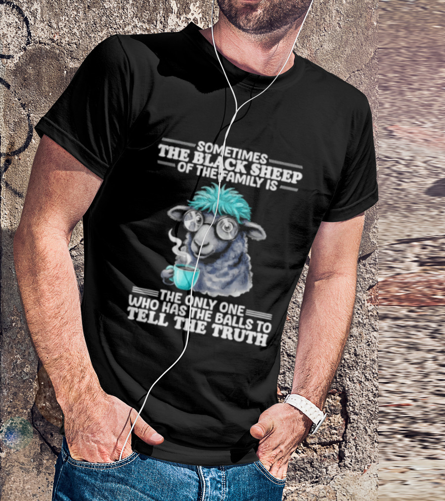 Sometimes The Black Sheep Of The Family Is The Only One Who Has The Balls To Tell The Truth Funny Sheep With Coffee And Glasses T-Shirt