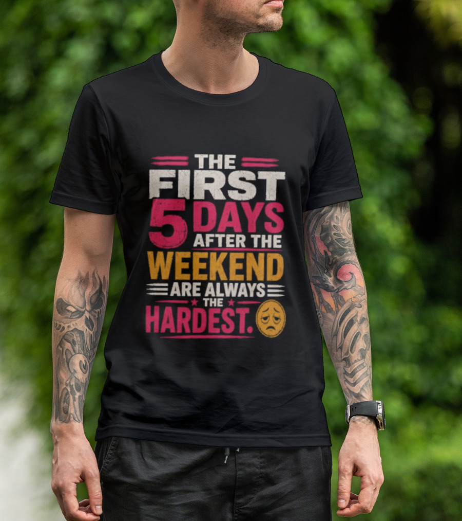 The First 5 Days After The Weekend Are Always The Hardest Emoji T-Shirt