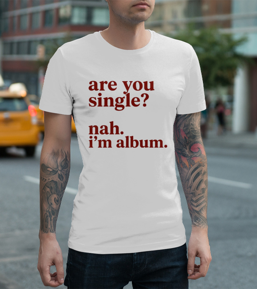 Are You Single Nah I'm Album Music Lover Lyrics Humor T-Shirt