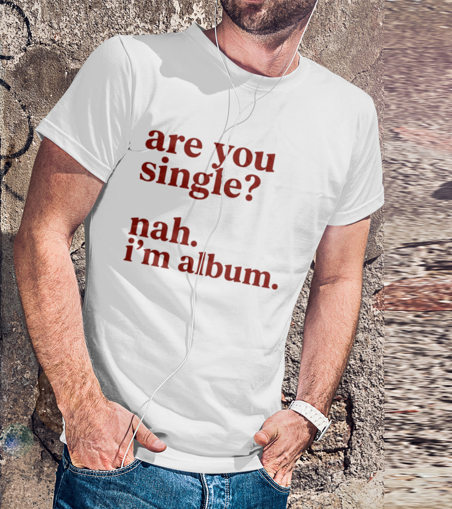 Are You Single Nah I'm Album Music Lover Lyrics Humor T-Shirt