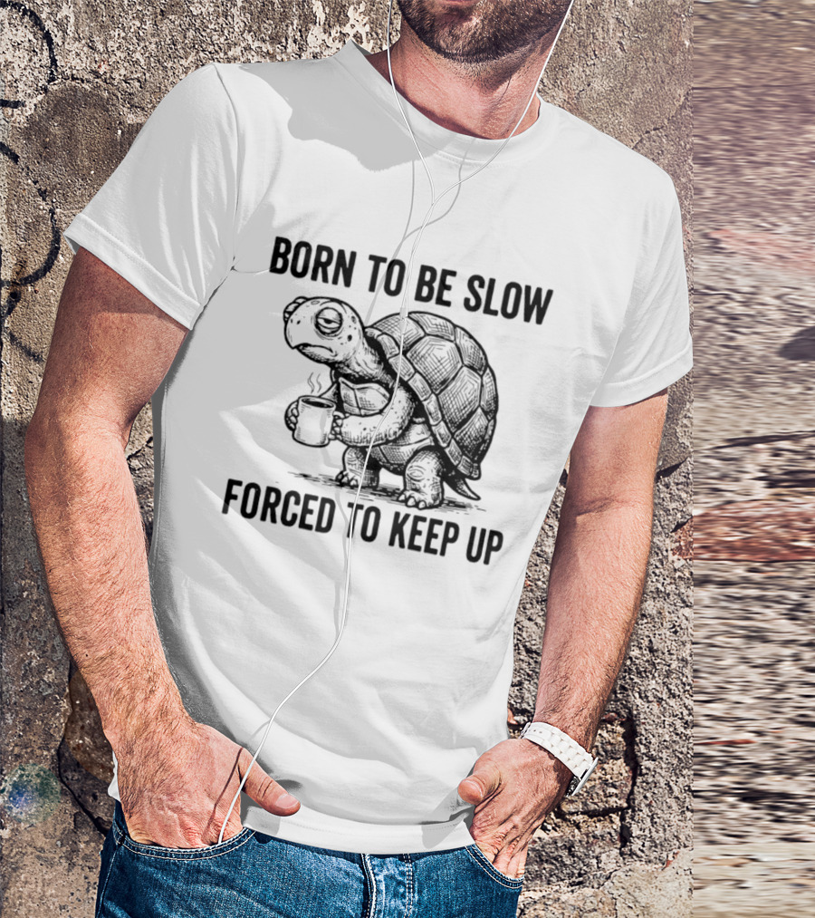 Born To Be Slow Forced To Keep Up Turtle With Coffee Cup T-Shirt