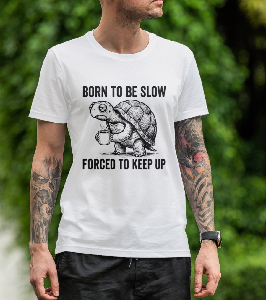 Born To Be Slow Forced To Keep Up Turtle With Coffee Cup T-Shirt