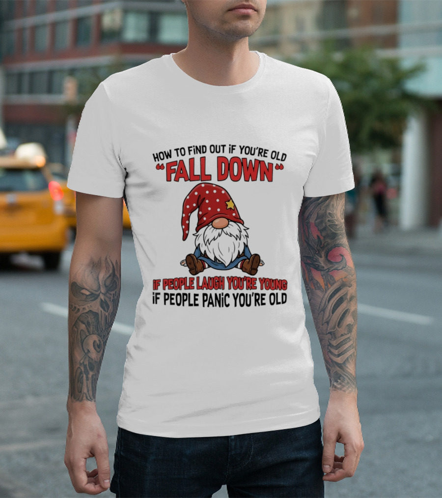 How To Find Out If You're Old Fall Down Gnome If People Laugh You're Young If People Panic You're Old T-Shirt