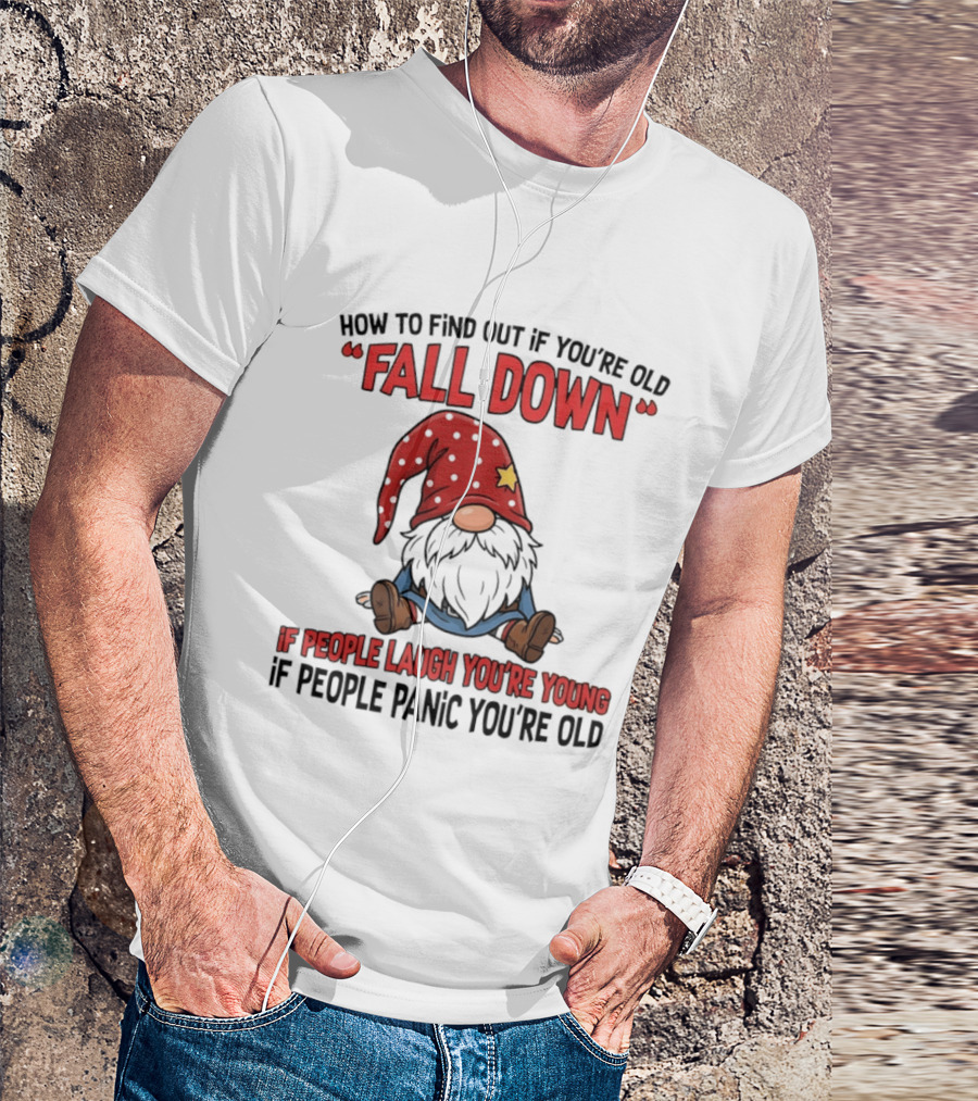 How To Find Out If You're Old Fall Down Gnome If People Laugh You're Young If People Panic You're Old T-Shirt