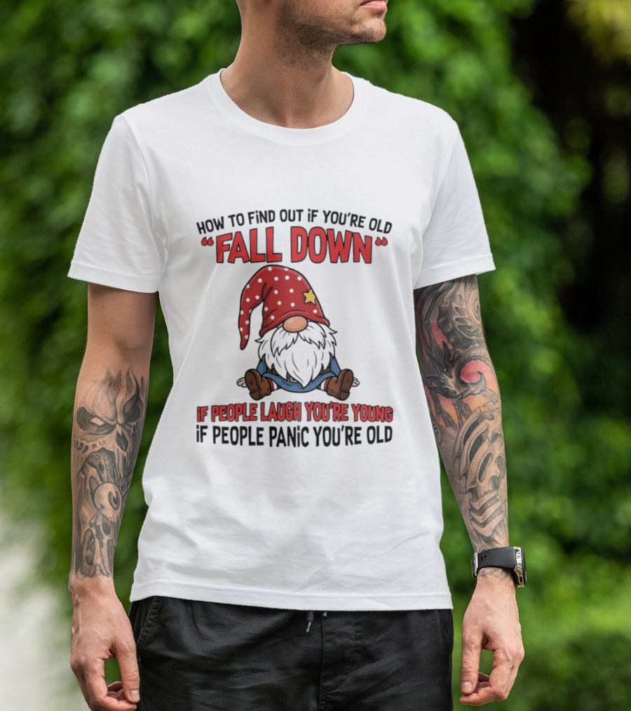 How To Find Out If You're Old Fall Down Gnome If People Laugh You're Young If People Panic You're Old T-Shirt